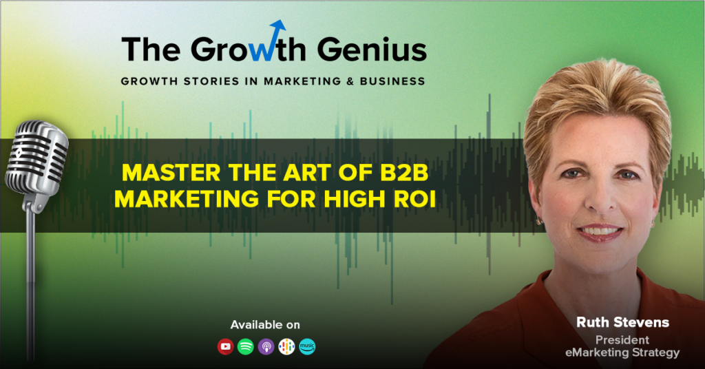 Mastering the Art of B2B Marketing for High ROI ft. Ruth Stevens