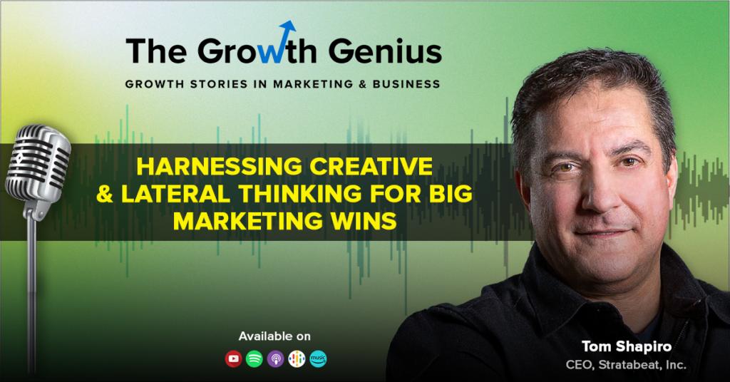 Harnessing Creative & Lateral Thinking for Big Marketing Wins ft. Tom Shapiro