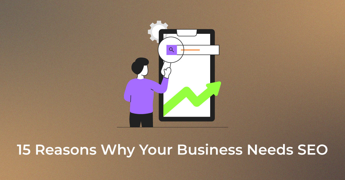 15 Reasons Why Your Business Needs SEO